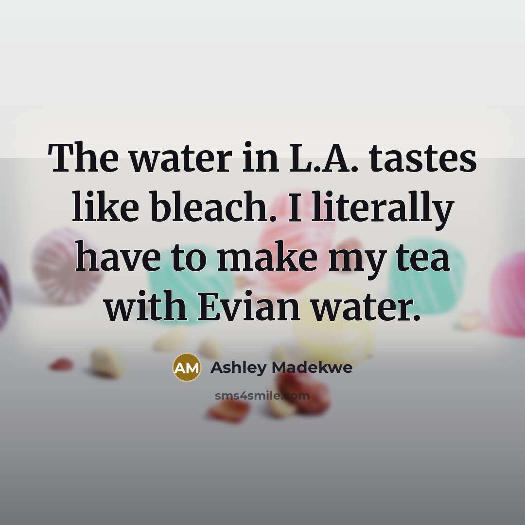 “The water in L.A. tastes like bleach. I literally have…” quote by Ashley Madekwe