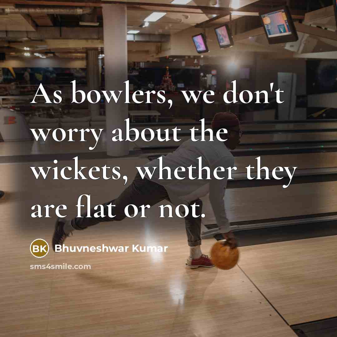 “As bowlers, we don't worry about the wickets, whether they…” quote by Bhuvneshwar Kumar