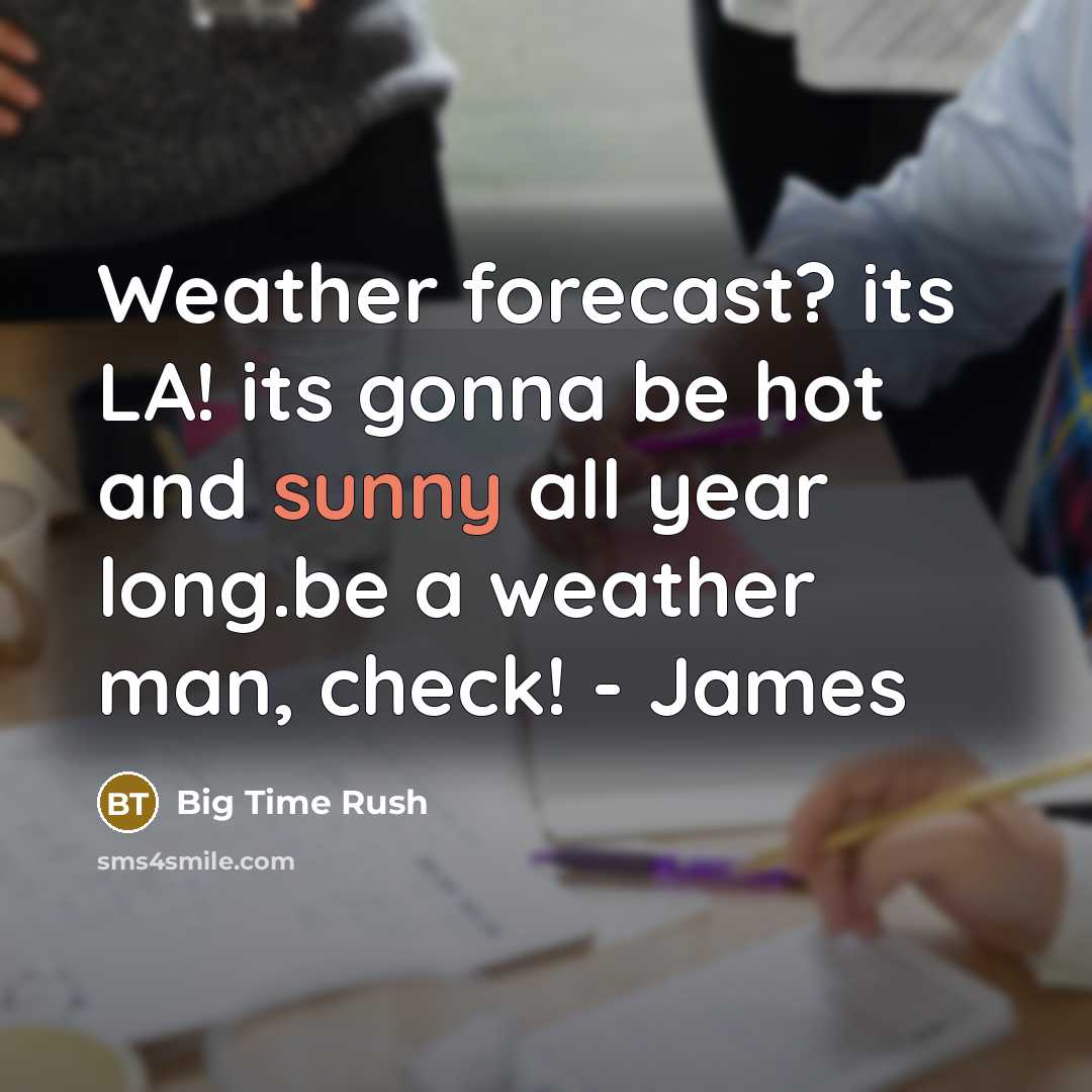 “Weather forecast? its LA! its gonna be hot and sunny…” quote by Big Time Rush