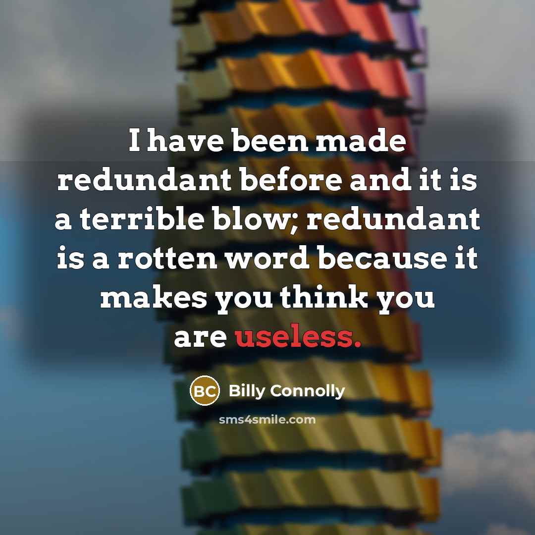 “I have been made redundant before and it is a…” quote by Billy Connolly