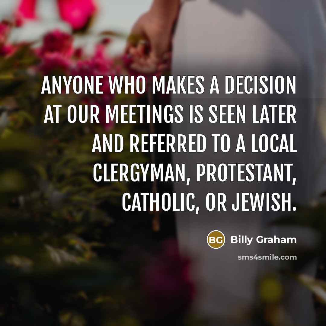 “Anyone who makes a decision at our meetings is seen…” quote by Billy Graham