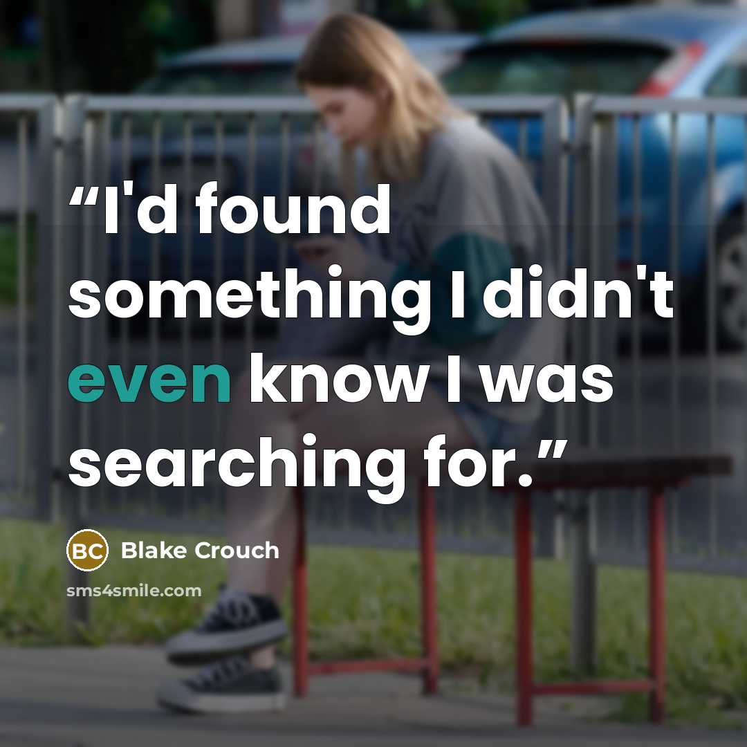 “I'd found something I didn't even know I was searching for.” quote by Blake Crouch