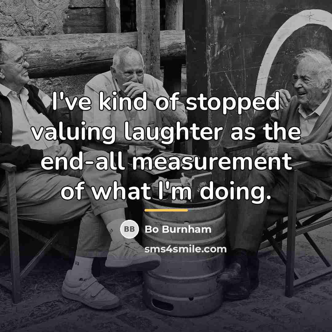 “I've kind of stopped valuing laughter as the end-all measurement…” quote by Bo Burnham