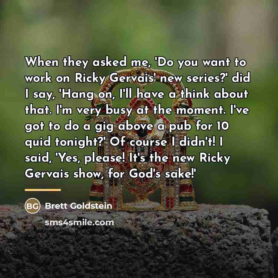 “When they asked me, 'Do you want to work on…” quote by Brett Goldstein