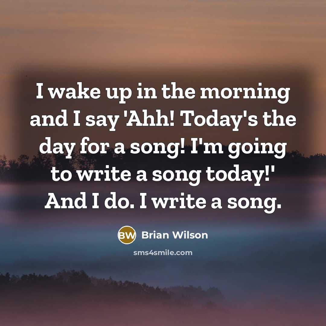 “I wake up in the morning and I say 'Ahh!…” quote by Brian Wilson