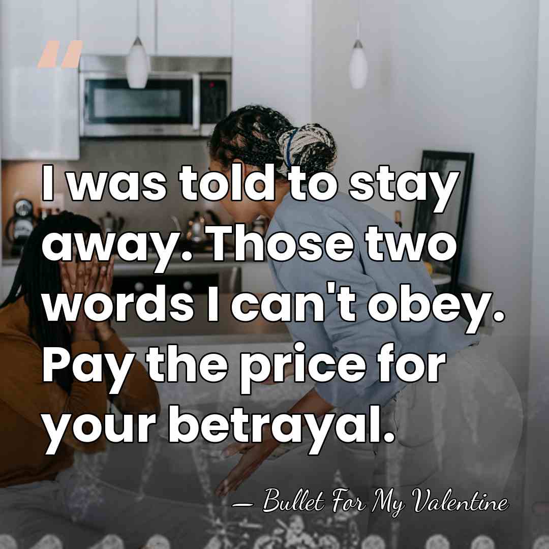 I was told to stay away. Those two words I can't obey.&hellip; - Bullet For My Valentine