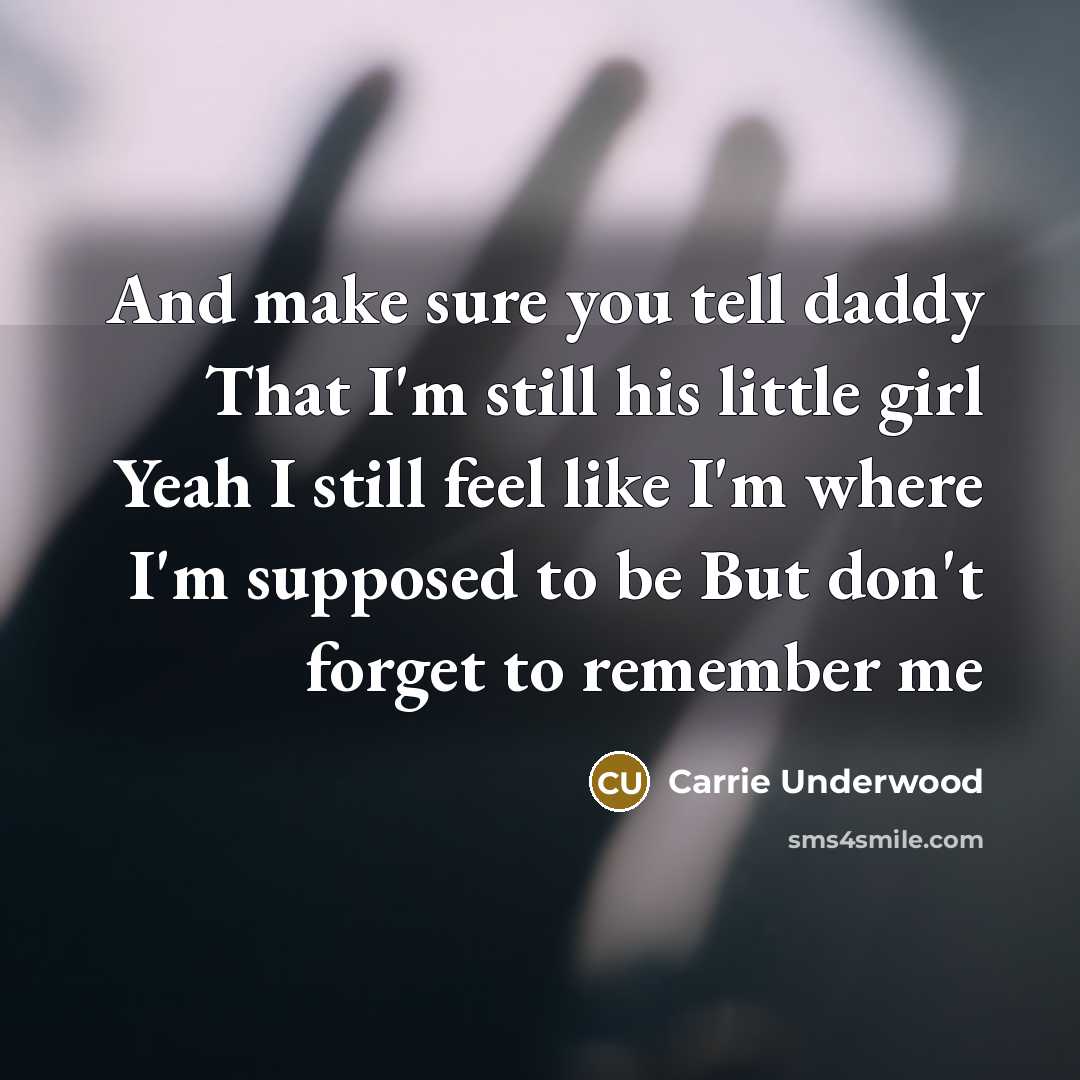 “And make sure you tell daddy That I'm still his…” quote by Carrie Underwood
