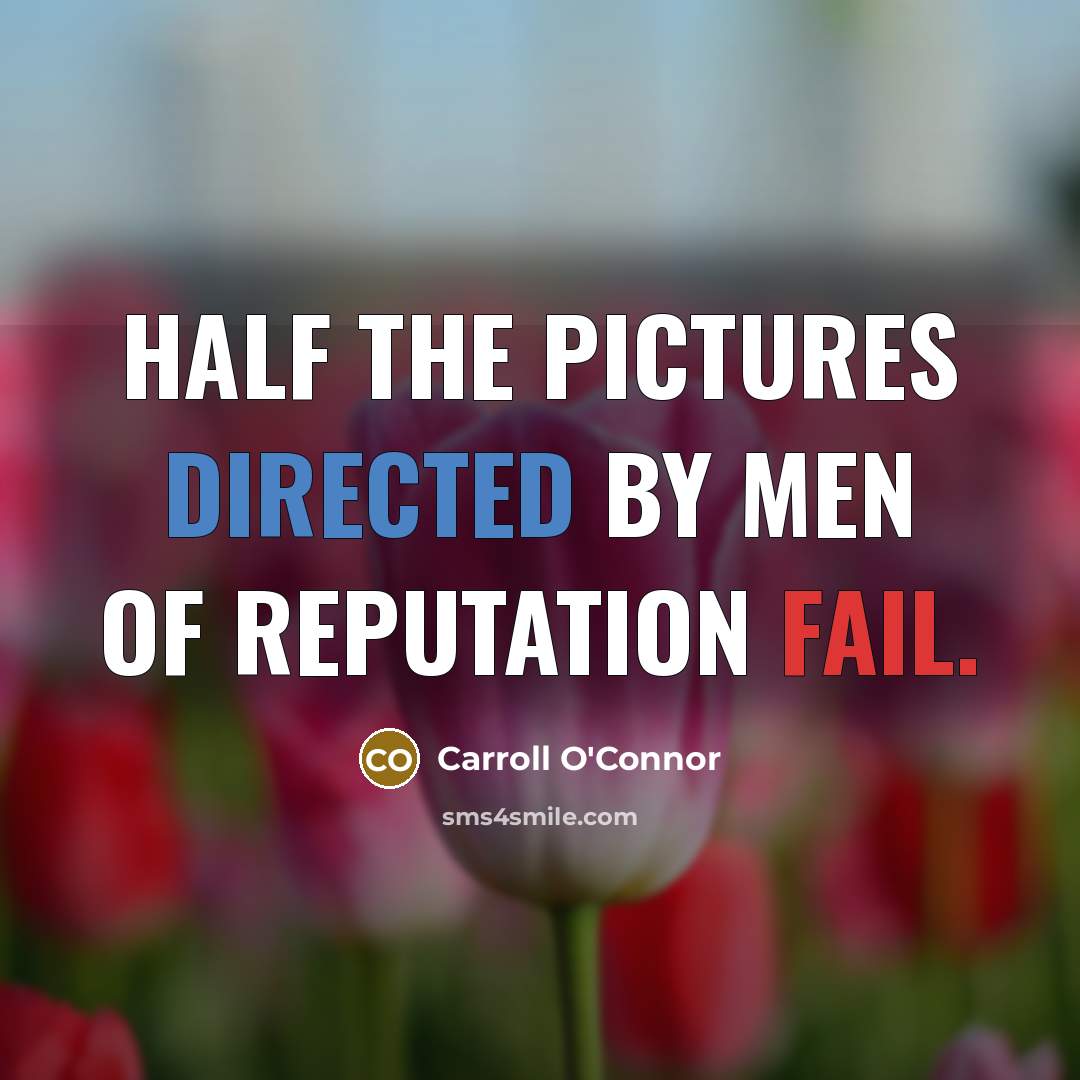 “Half the pictures directed by men of reputation fail.…” quote by Carroll O'Connor