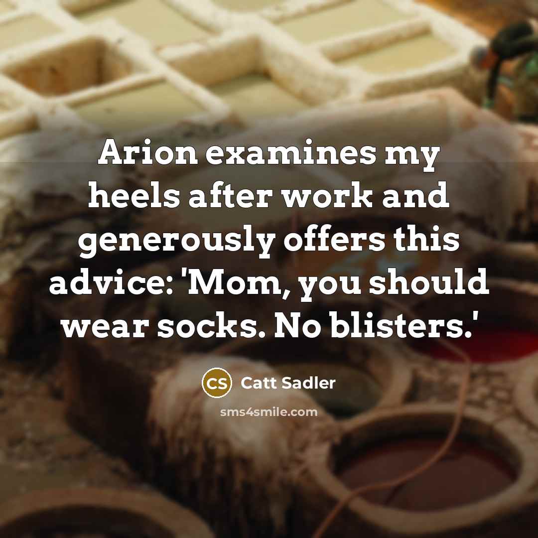 “Arion examines my heels after work and generously offers this…” quote by Catt Sadler