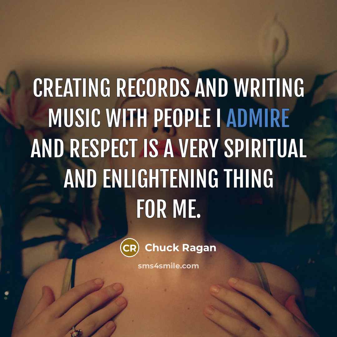 “Creating records and writing music with people I admire and…” quote by Chuck Ragan