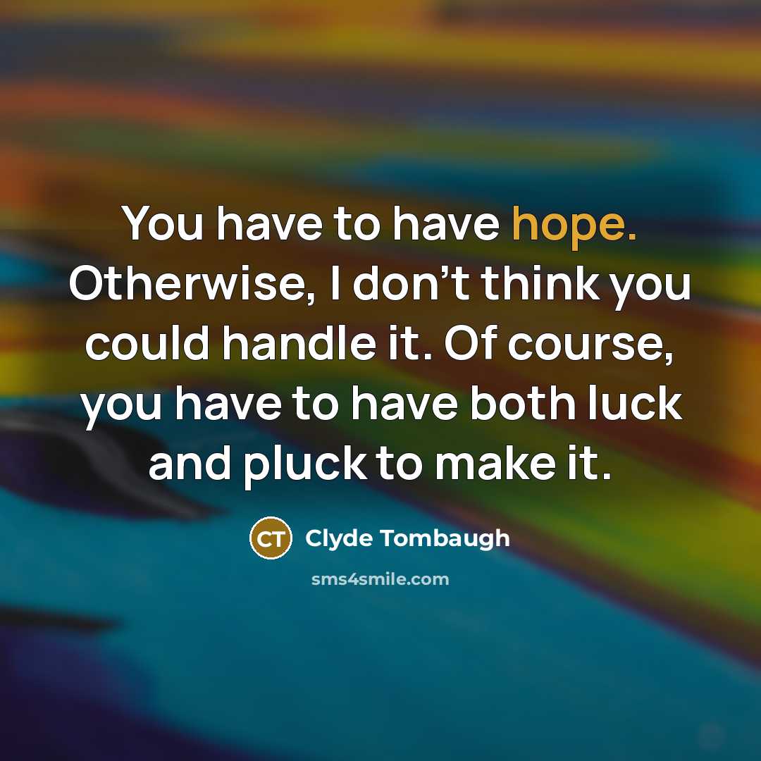 “You have to have hope. Otherwise, I don't think you…” quote by Clyde Tombaugh