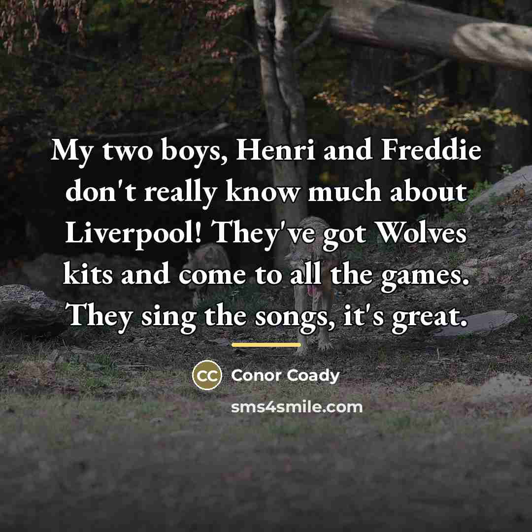 “My two boys, Henri and Freddie don't really know much…” quote by Conor Coady
