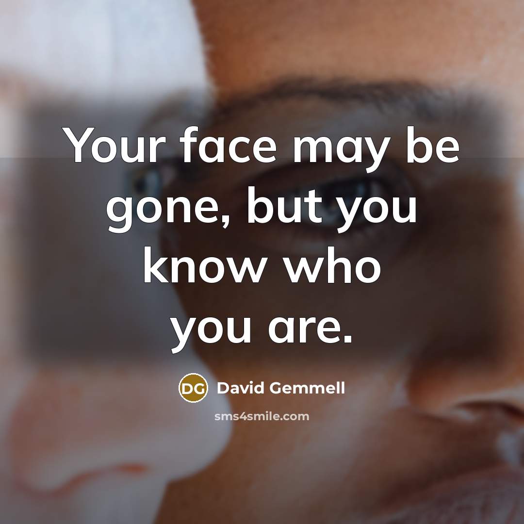 “Your face may be gone, but you know who you…” quote by David Gemmell