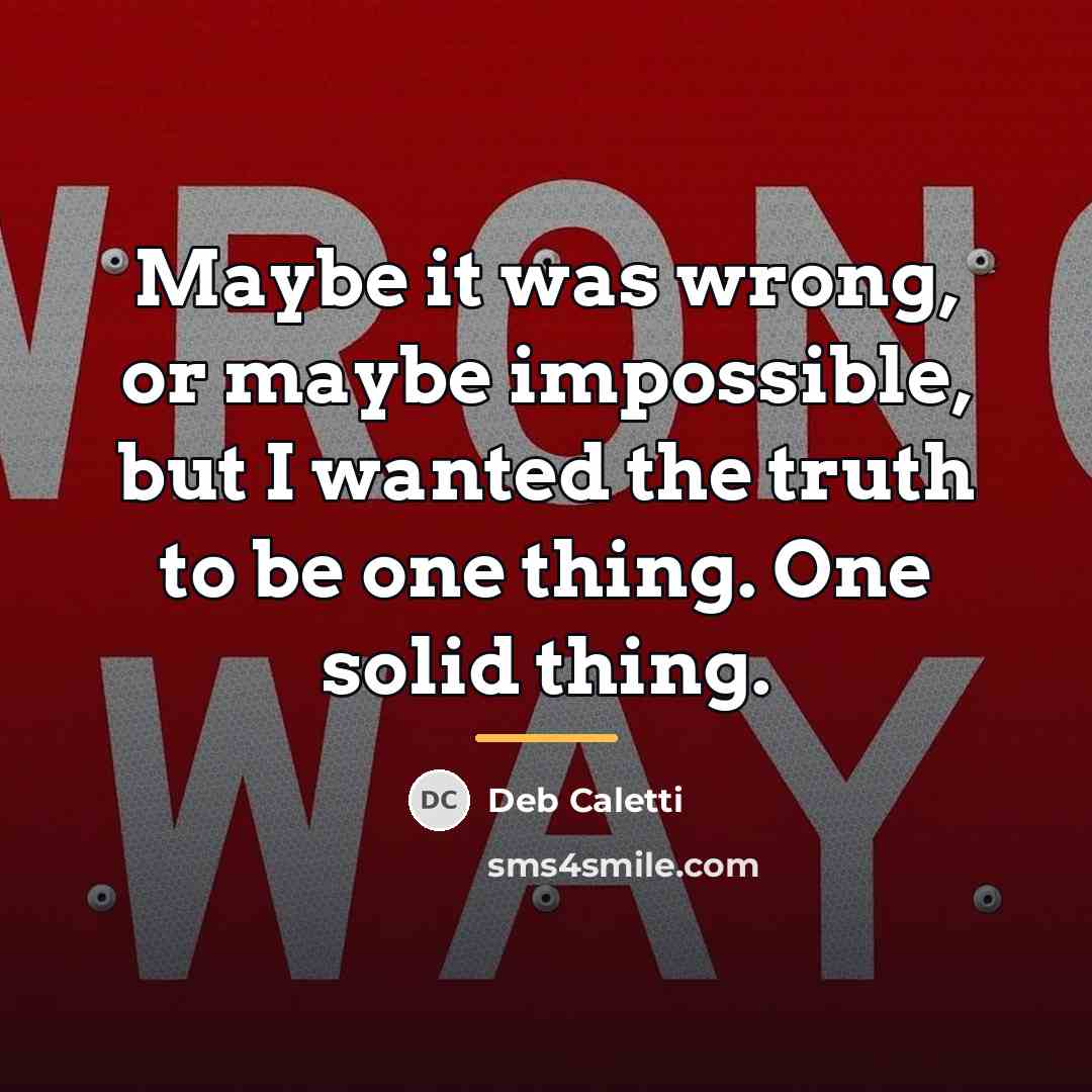 “Maybe it was wrong, or maybe impossible, but I wanted…” quote by Deb Caletti
