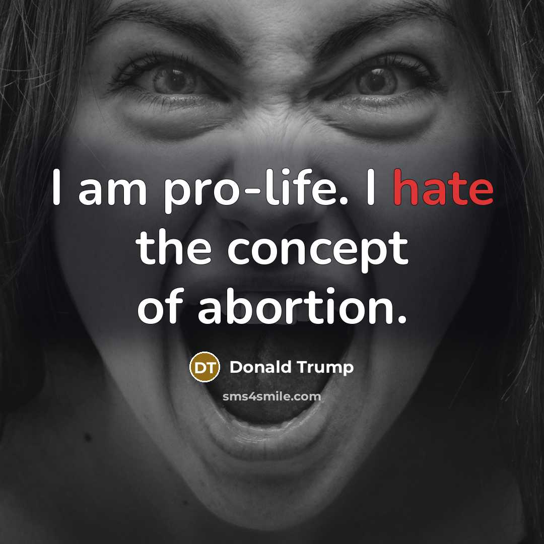 “I am pro-life. I hate the concept of abortion.…” quote by Donald Trump