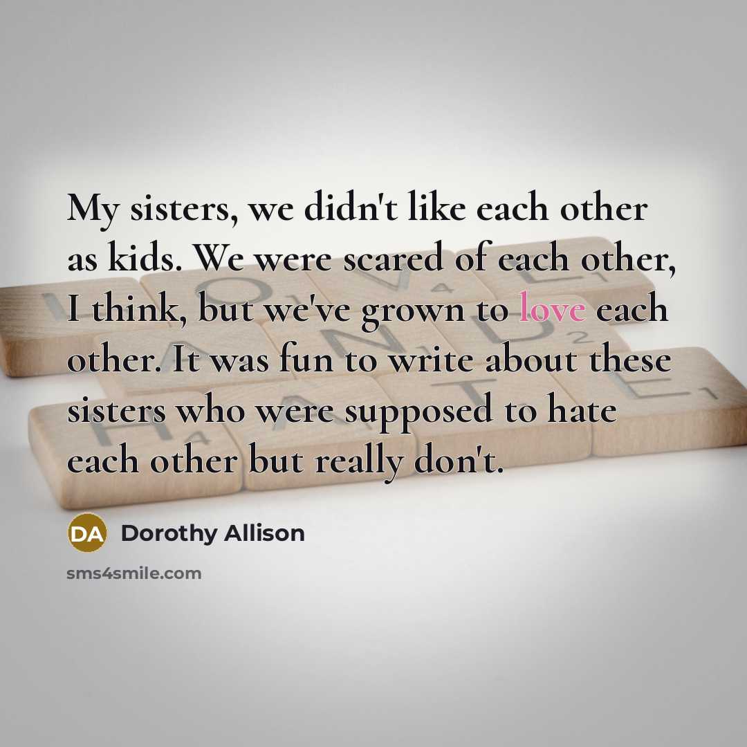 “My sisters, we didn't like each other as kids. We…” quote by Dorothy Allison