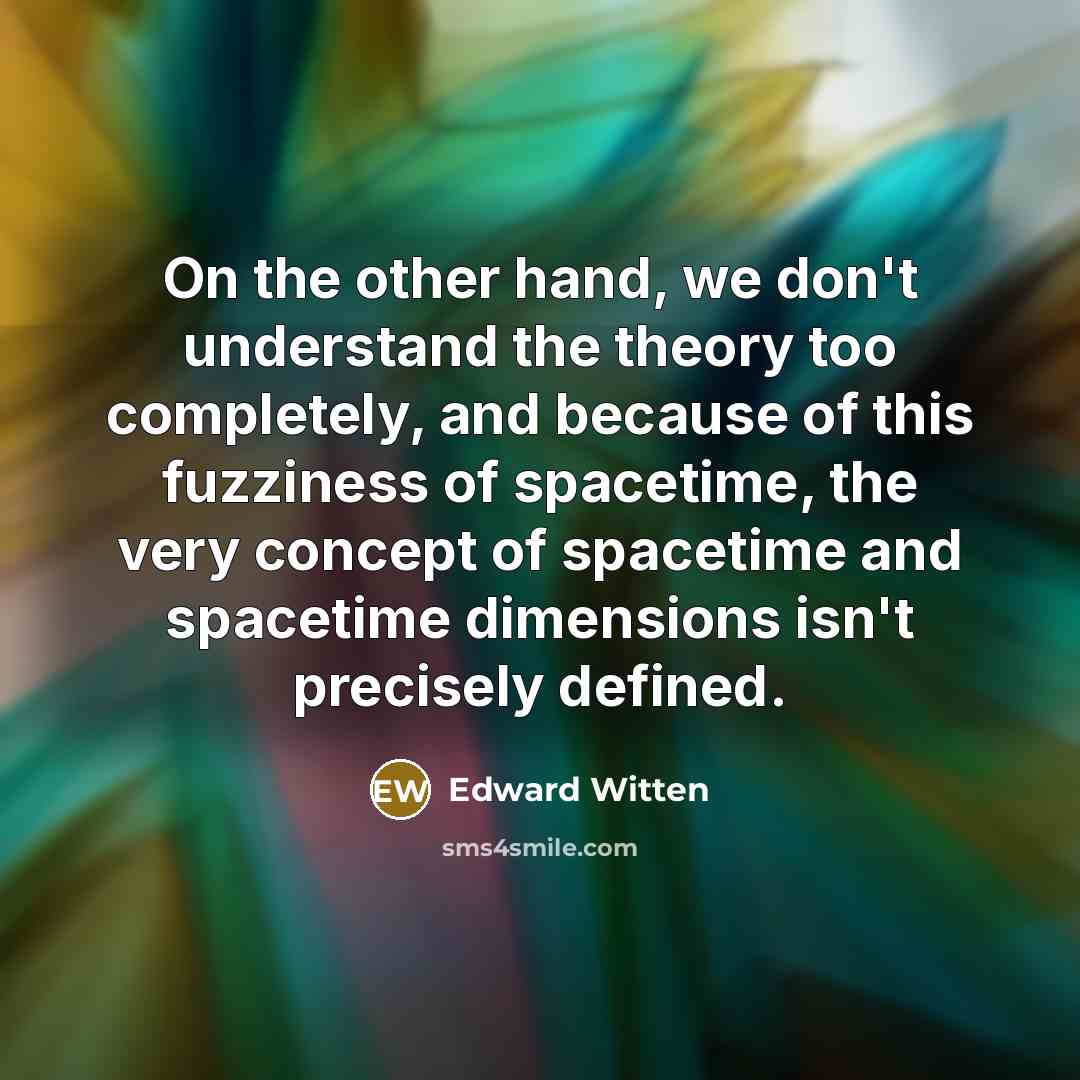 “On the other hand, we don't understand the theory too…” quote by Edward Witten