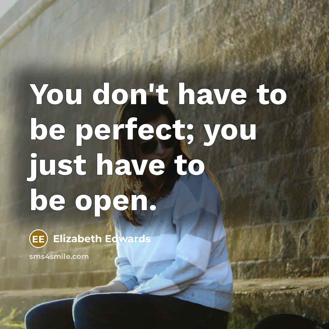 “You don't have to be perfect; you just have to be open.” quote by Elizabeth Edwards