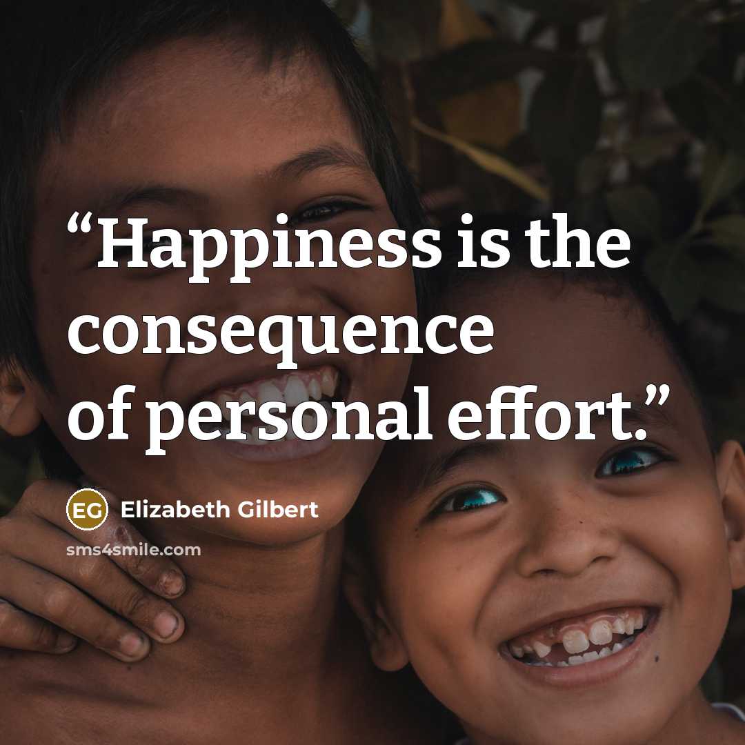 “Happiness is the consequence of personal effort.” quote by Elizabeth Gilbert