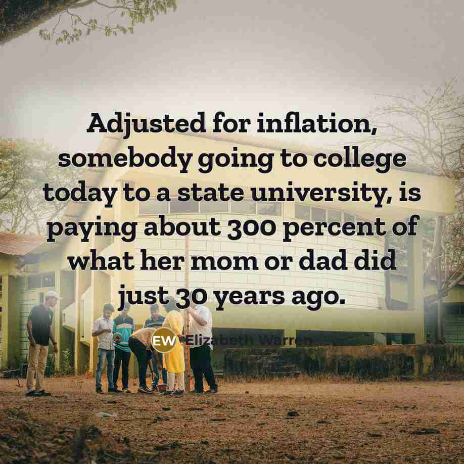 “Adjusted for inflation, somebody going to college today to a…” quote by Elizabeth Warren