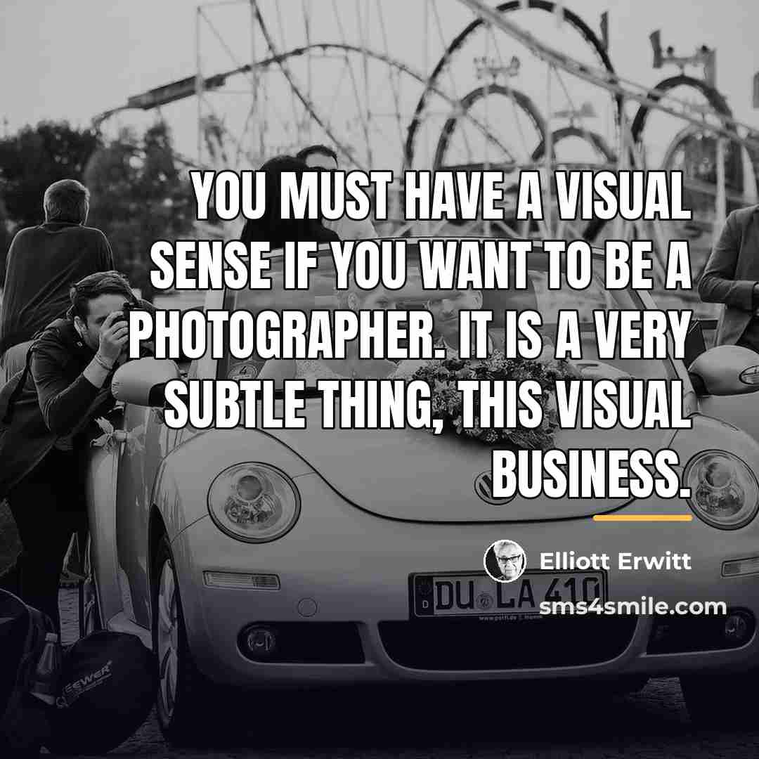 “You must have a visual sense if you want to…” quote by Elliott Erwitt