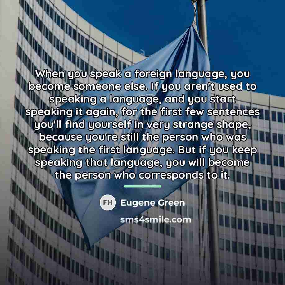 “When you speak a foreign language, you become someone else.…” quote by Eugene Green