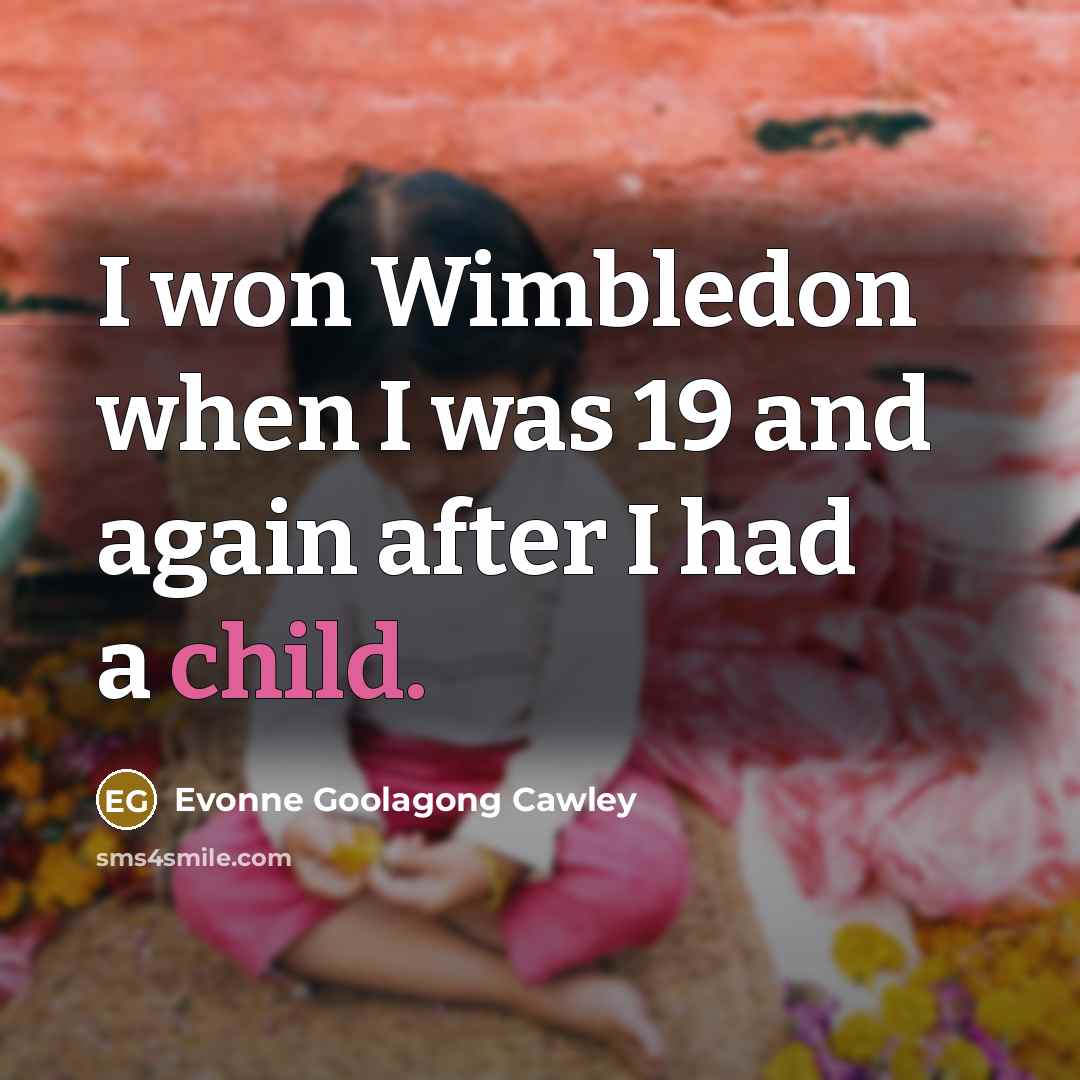 “I won Wimbledon when I was 19 and again after…” quote by Evonne Goolagong Cawley