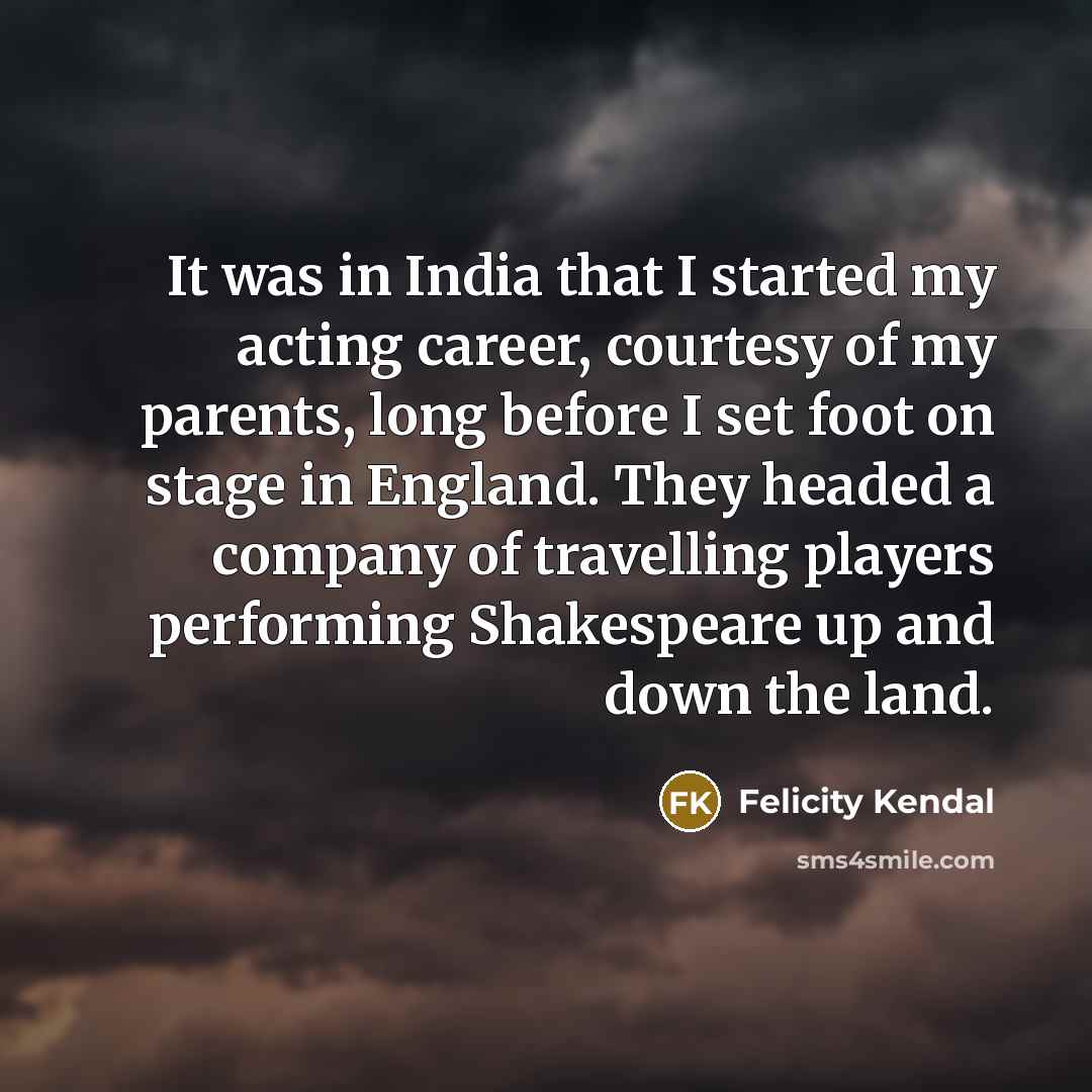 “It was in India that I started my acting career,…” quote by Felicity Kendal