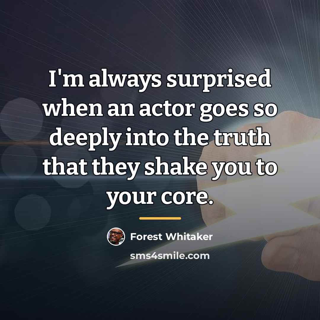 “I'm always surprised when an actor goes so deeply into…” quote by Forest Whitaker