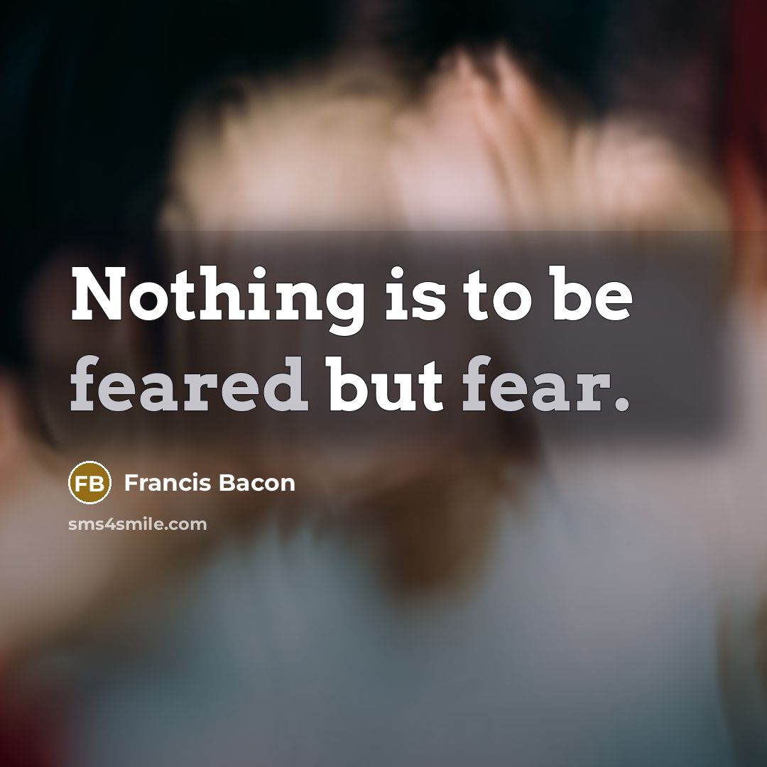 “Nothing is to be feared but fear.…” quote by Francis Bacon
