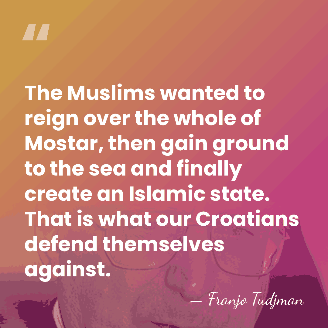 The Muslims wanted to reign over the whole of Mostar, then gain&hellip; - Franjo Tudjman
