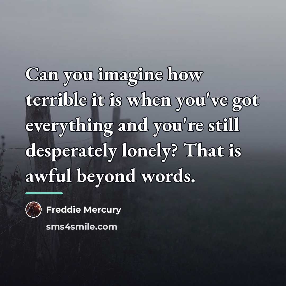 “Can you imagine how terrible it is when you've got…” quote by Freddie Mercury