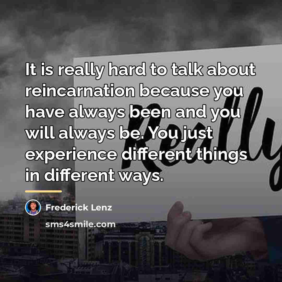 “It is really hard to talk about reincarnation because you…” quote by Frederick Lenz