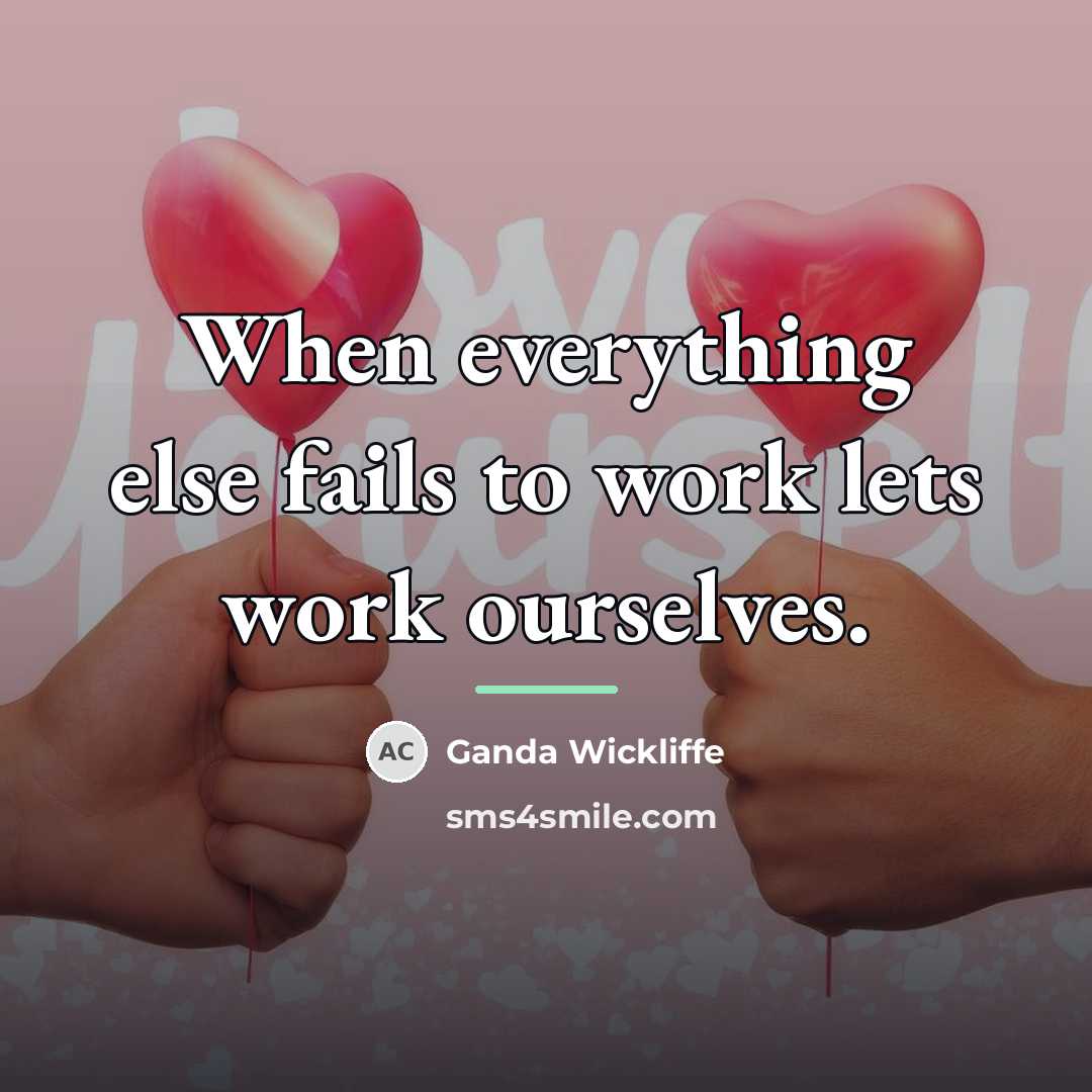 “When everything else fails to work lets work ourselves.…” quote by Ganda Wickliffe