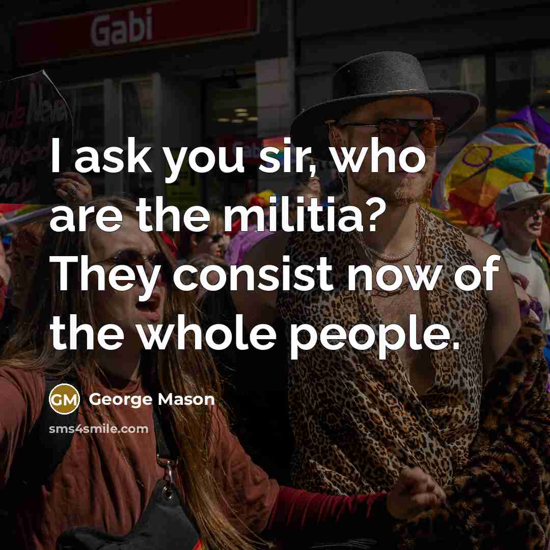 “I ask you sir, who are the militia? They consist…” quote by George Mason