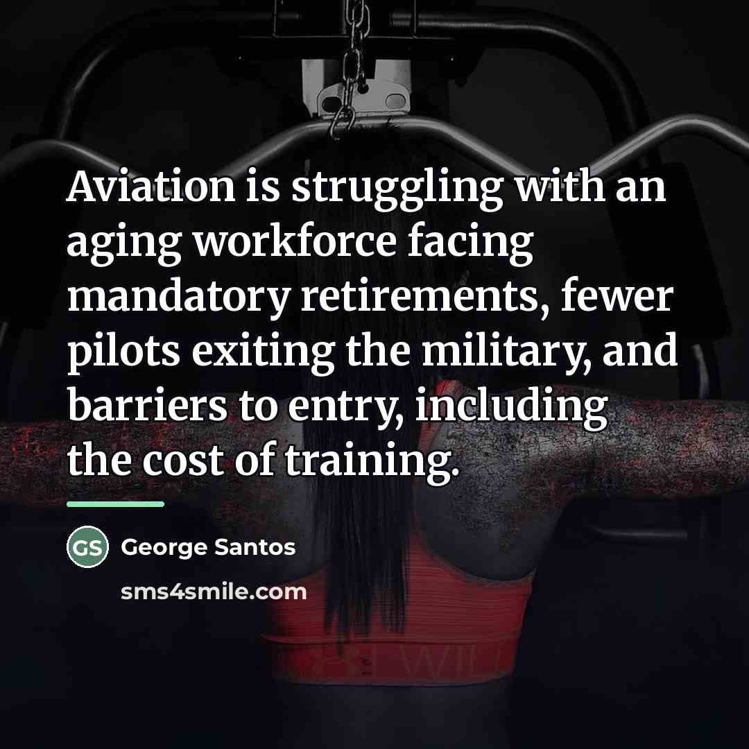 “Aviation is struggling with an aging workforce facing mandatory retirements,…” quote by George Santos