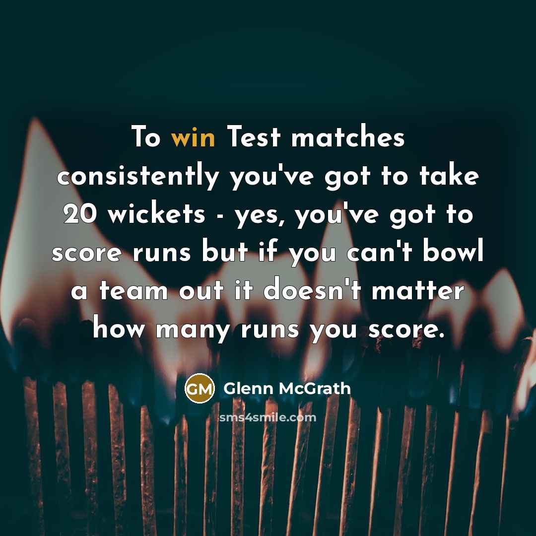 “To win Test matches consistently you've got to take 20…” quote by Glenn McGrath