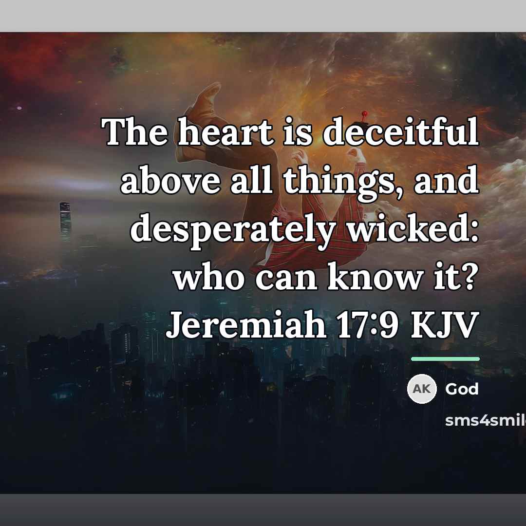 “The heart is deceitful above all things, and desperately wicked:…” quote by God