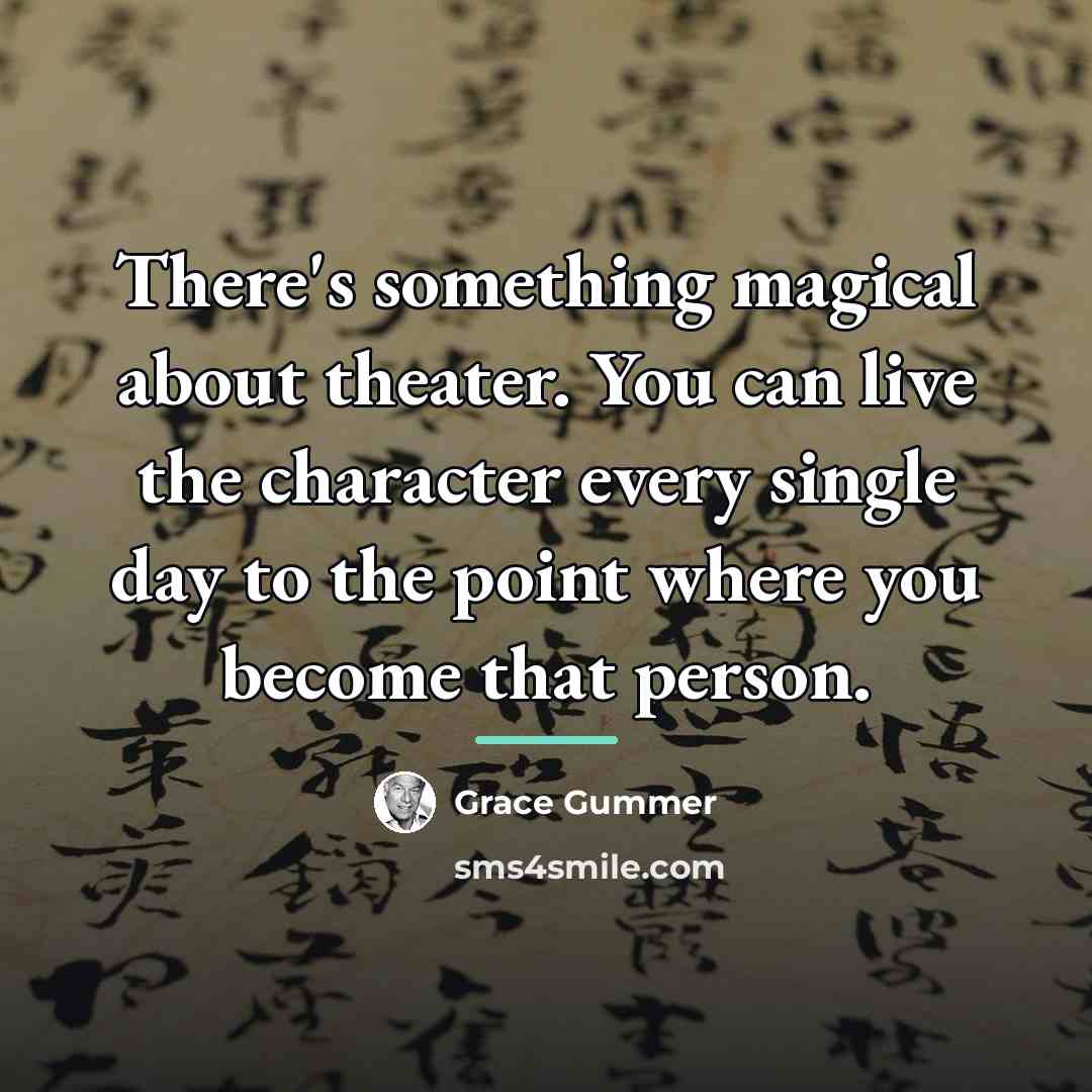 “There's something magical about theater. You can live the character…” quote by Grace Gummer