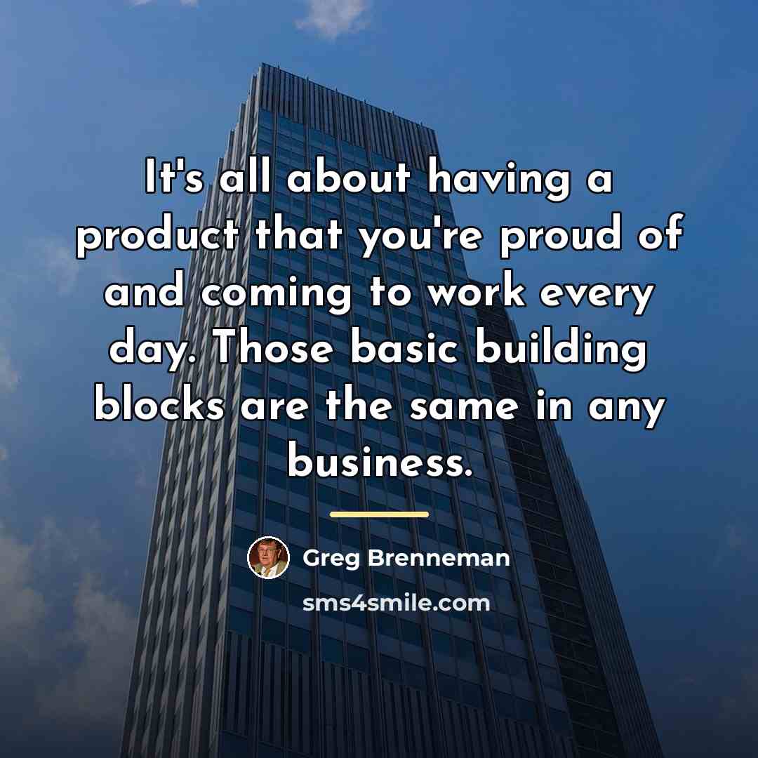 “It's all about having a product that you're proud of…” quote by Greg Brenneman