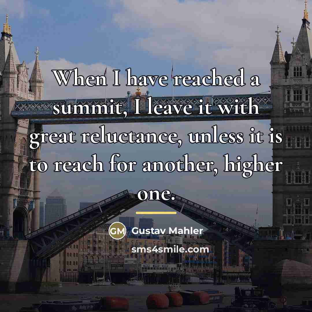 “When I have reached a summit, I leave it with…” quote by Gustav Mahler