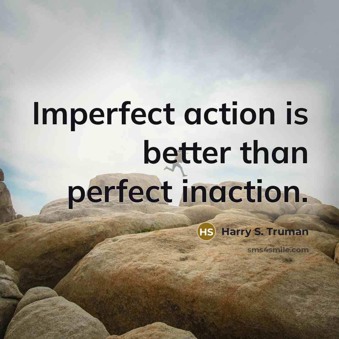 “Imperfect action is better than perfect inaction.…” quote by Harry S. Truman