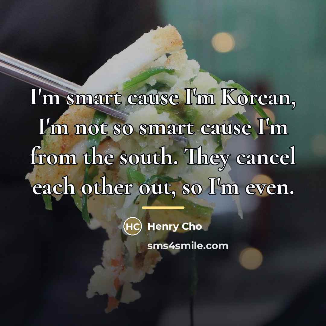 “I'm smart cause I'm Korean, I'm not so smart cause…” quote by Henry Cho