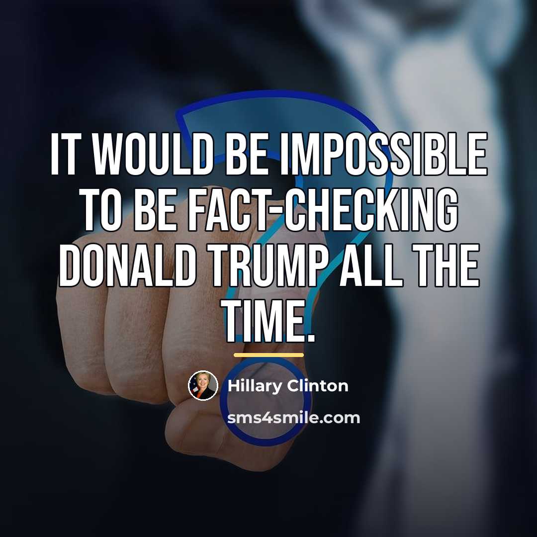 “It would be impossible to be fact-checking Donald Trump all…” quote by Hillary Clinton