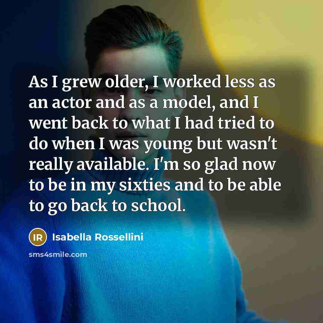 “As I grew older, I worked less as an actor…” quote by Isabella Rossellini