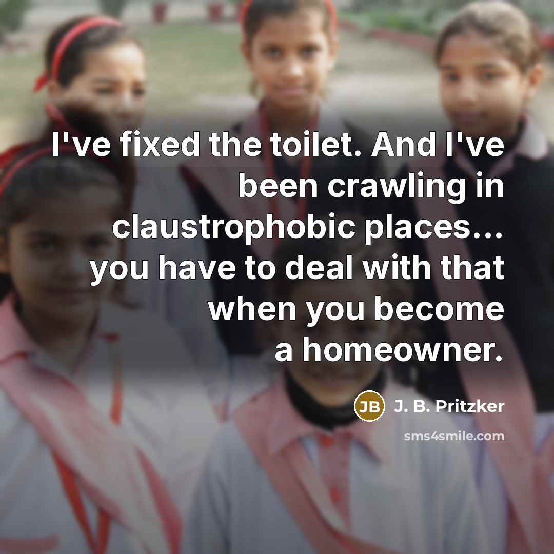 “I've fixed the toilet. And I've been crawling in claustrophobic…” quote by J. B. Pritzker
