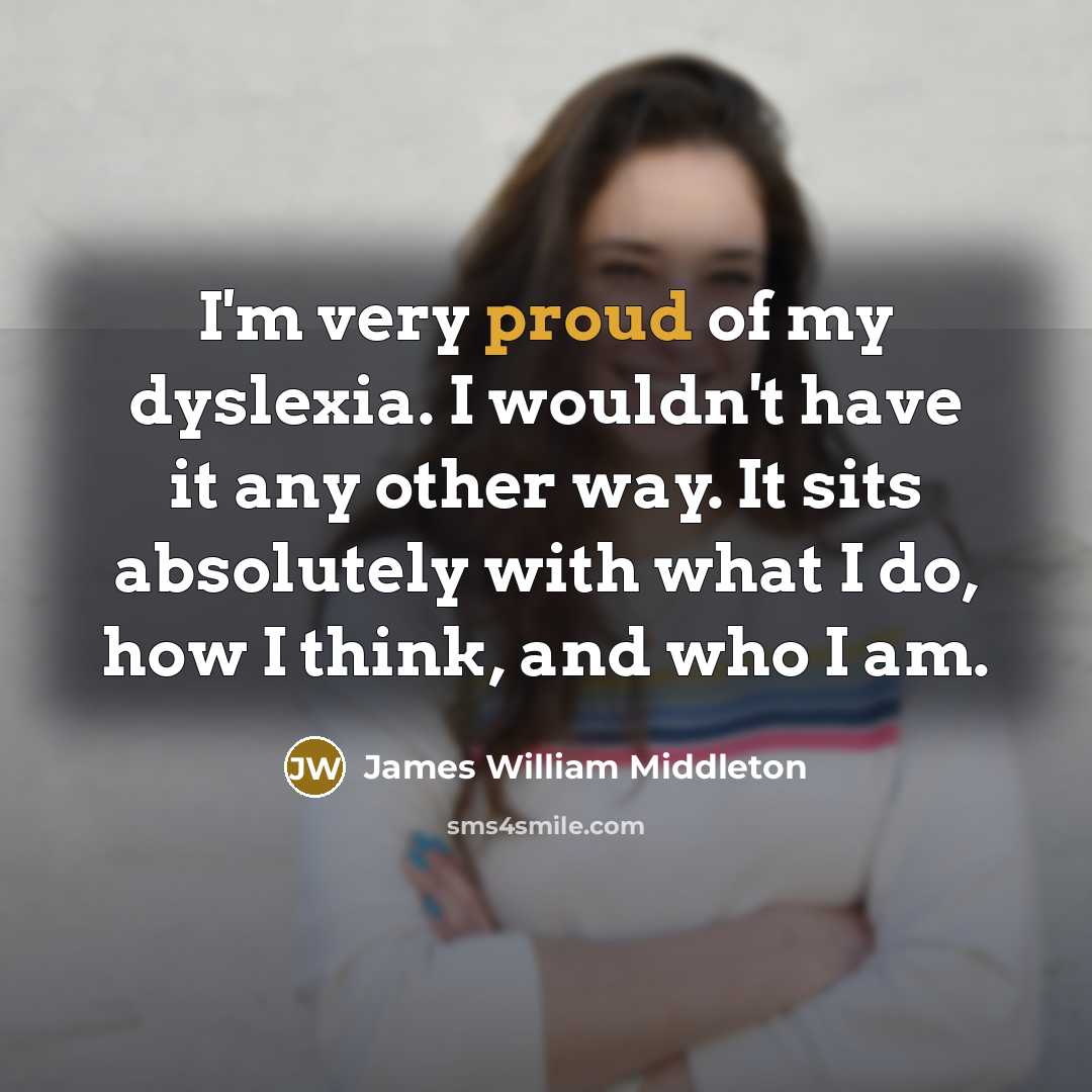 “I'm very proud of my dyslexia. I wouldn't have it…” quote by James William Middleton