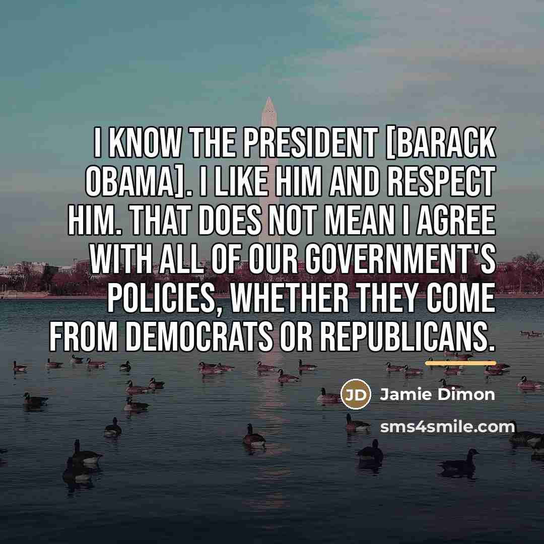 “I know the President [Barack Obama]. I like him and…” quote by Jamie Dimon
