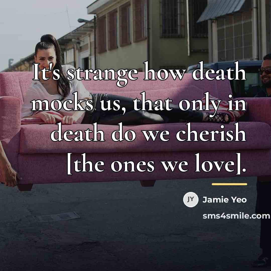 “It's strange how death mocks us, that only in death…” quote by Jamie Yeo