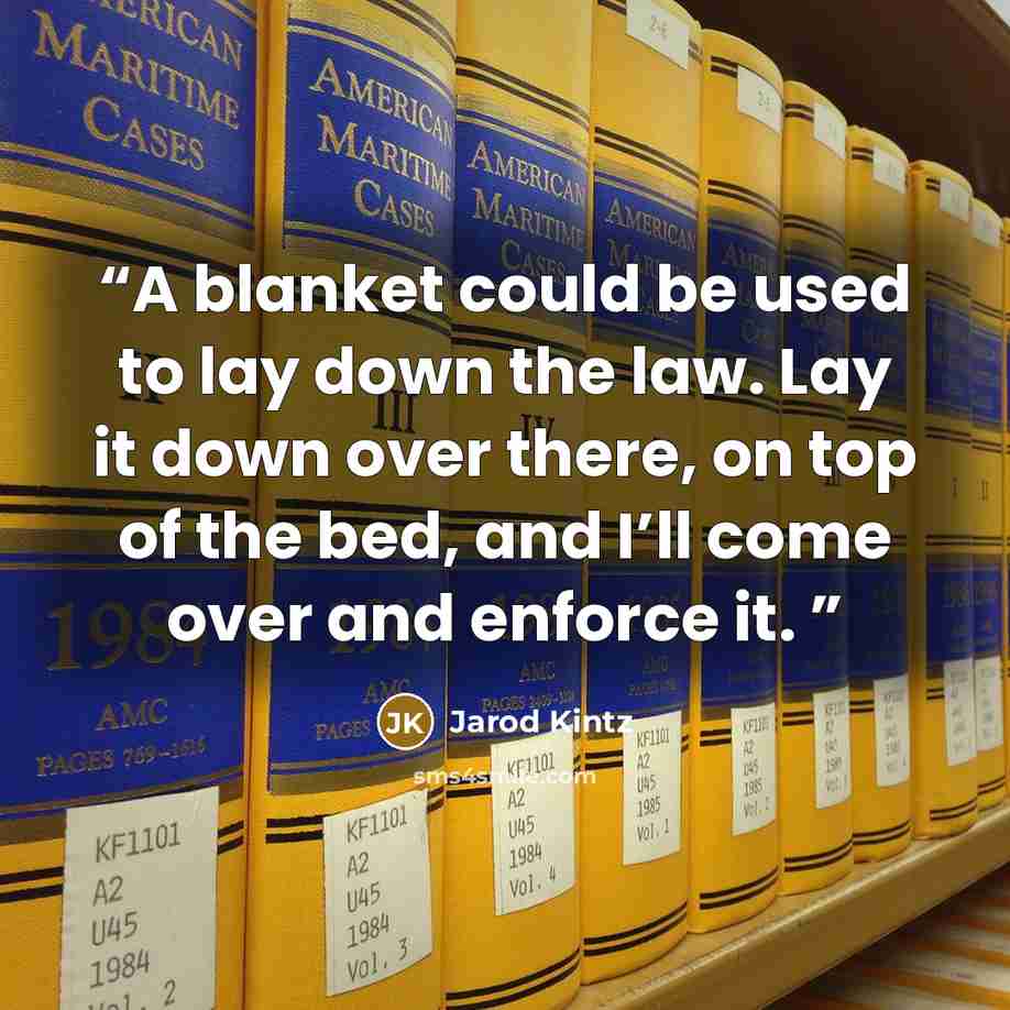 “A blanket could be used to lay down the law. Lay it down over there, on top of the bed, and I’ll come over and enforce it.” quote by Jarod Kintz